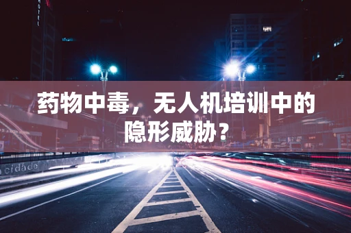 药物中毒，无人机培训中的隐形威胁？