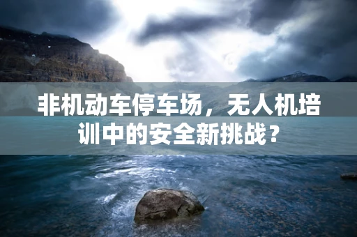 非机动车停车场，无人机培训中的安全新挑战？