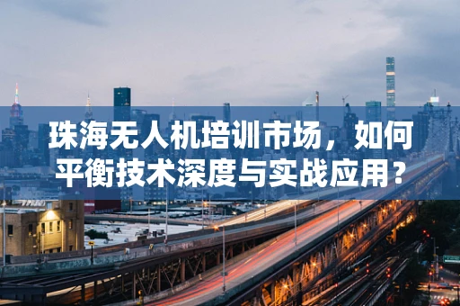 珠海无人机培训市场，如何平衡技术深度与实战应用？