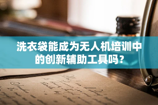 洗衣袋能成为无人机培训中的创新辅助工具吗？