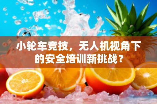 小轮车竞技，无人机视角下的安全培训新挑战？